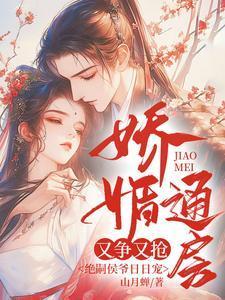 娇媚通房又争又抢，绝嗣侯爷日日宠